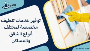 توفير خدمات تنظيف مخصصة لمختلف أنواع الشقق والمساكن